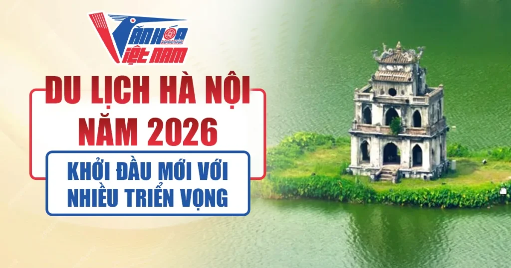 Du lịch Hà Nội Năm 2026: Khởi Đầu Mới Với Nhiều Triển Vọng