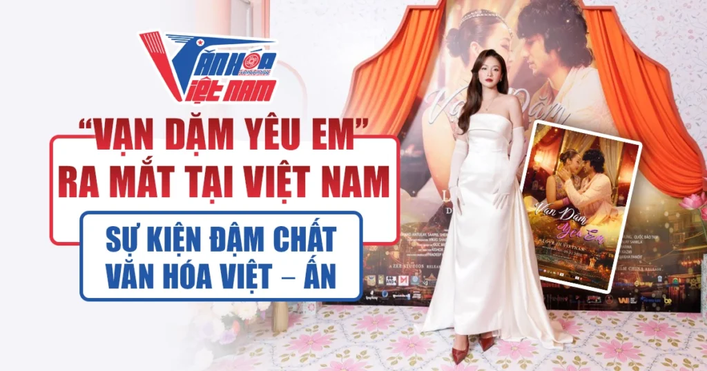 Ra Mắt Phim "Vạn Dặm Yêu Em" Tại Việt Nam: Sự Kiện Đậm Chất Văn Hóa Việt - Ấn