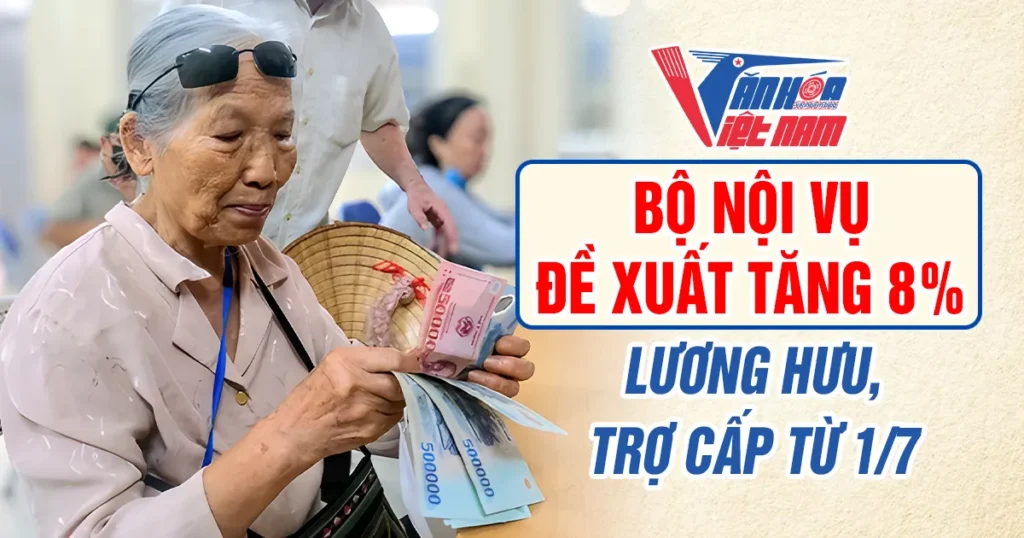 Bộ Nội vụ Đề Xuất Tăng 8% Lương Hưu, Trợ Cấp Từ 1/7