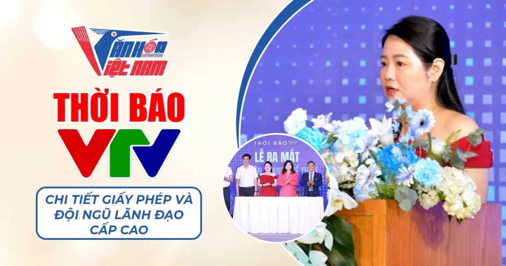 Thời báo VTV: Chi tiết Giấy phép và Đội ngũ Lãnh đạo Cấp cao