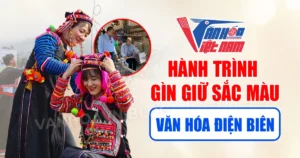 Hành trình Gìn giữ Sắc màu Văn hóa Điện Biên