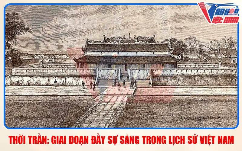 Thời Trần: Giai Đoạn Đầy Tựa Sáng Trong Lịch Sử Việt Nam
