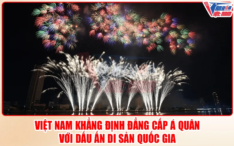 Việt Nam Khẳng Định Đẳng Cấp Á Quân với Dấu Ấn Di Sản Quốc Gia
