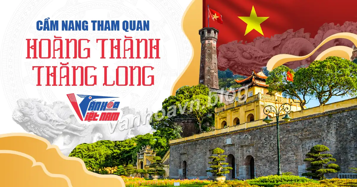 Cẩm Nang Tham Quan Hoàng Thành Thăng Long