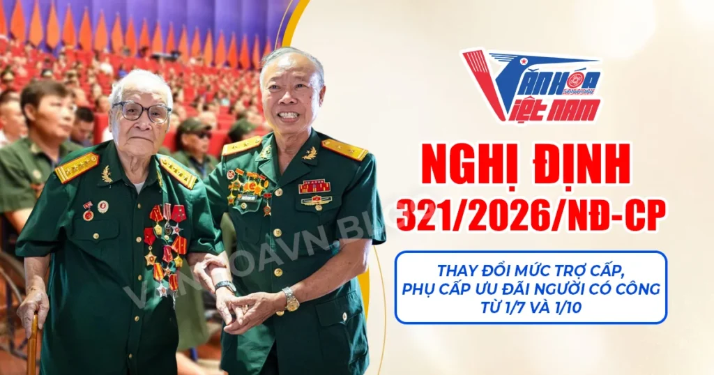 Nghị định 321: Thay Đổi Mức Trợ Cấp, Phụ Cấp Ưu Đãi Người Có Công Từ 1/7 và 1/10