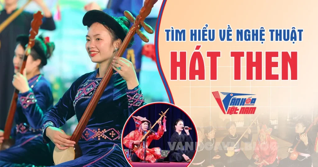 Hát Then Là Gì? Tìm Hiểu Về Nghệ Thuật Hát Then