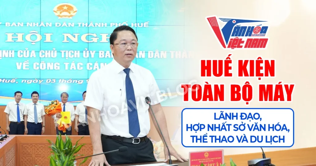 Huế Kiện Toàn Bộ Máy Lãnh Đạo, Hợp Nhất Sở Văn Hóa, Thể Thao và Du Lịch