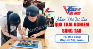 Khám Phá Di Sản Qua Trải Nghiệm Sáng Tạo Tại Bảo Tàng Phụ Nữ Việt Nam
