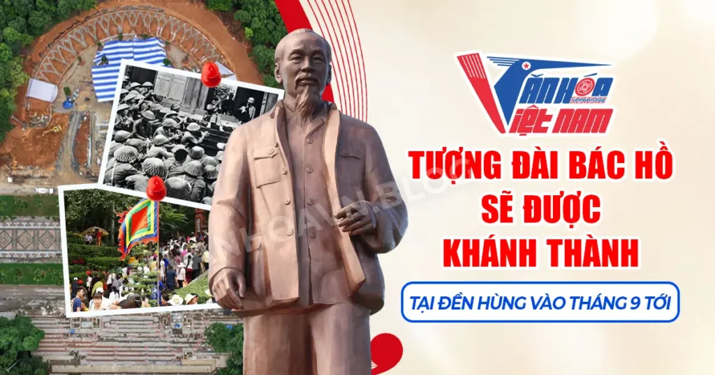 Tượng đài Bác Hồ sẽ được khánh thành tại Đền Hùng vào tháng 9 tới
