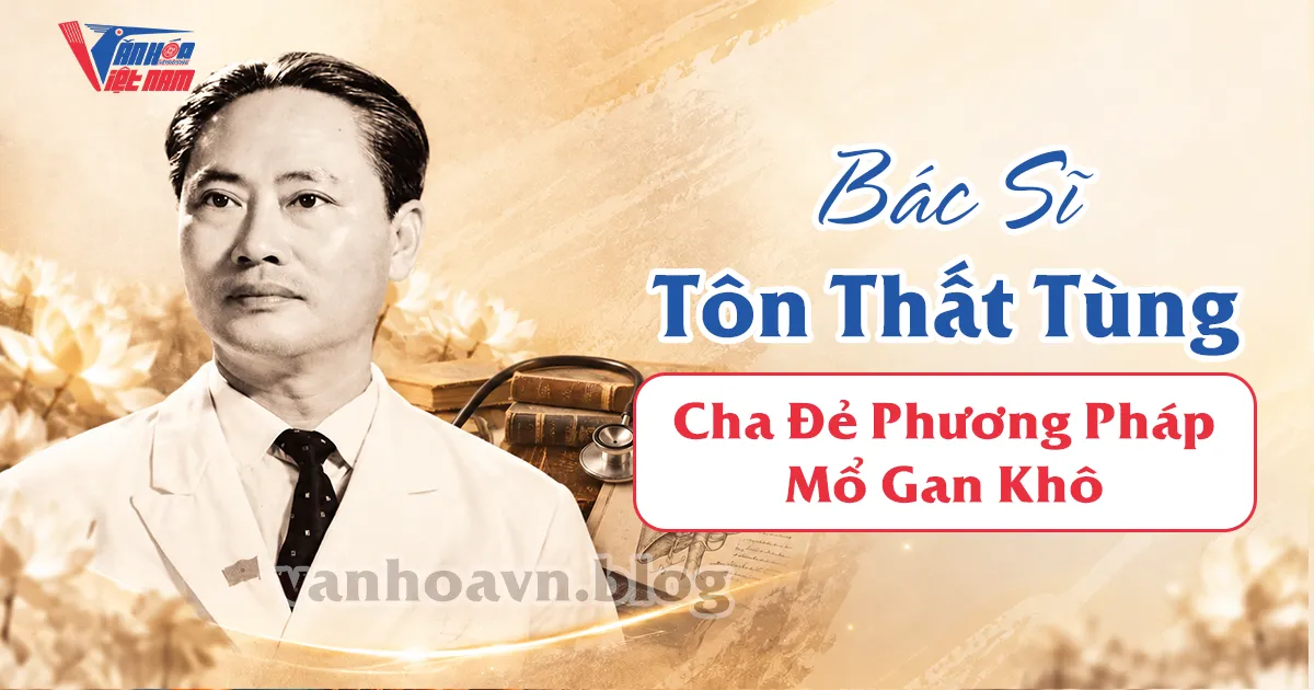 Bác Sĩ Tôn Thất Tùng - Cha Đẻ Phương Pháp Mổ Gan Khô